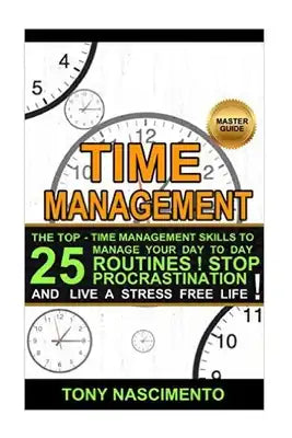Time Management: The Best 25 Time Management Skills and Tools to improve your productivity. Manage your Day to Day Activities Stress Fr