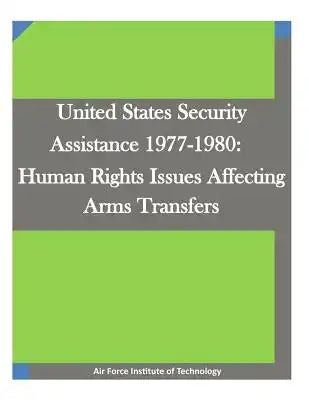 United States Security Assistance 1977-1980: Human Rights Issues Affecting Arms Transfers