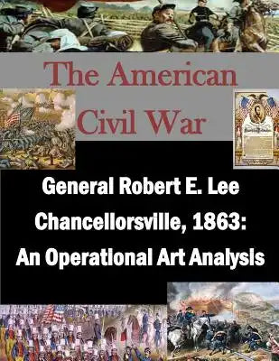 General Robert E. Lee Chancellorsville, 1863: An Operational Art Analysis