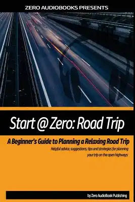Start at Zero: Road Trip: A Beginner's Guide To Planning A Relaxing Road Trip