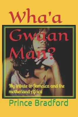 Wha'a Gwaan Man?: My tribute to Jamaica and the motherland Africa