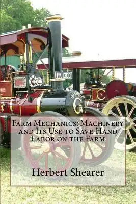 Farm Mechanics: Machinery and Its Use to Save Hand Labor on the Farm