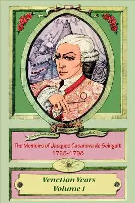 The Memoirs of Jacques Casanova de Seingalt 1725-1798 Volume 1 Venetian Years