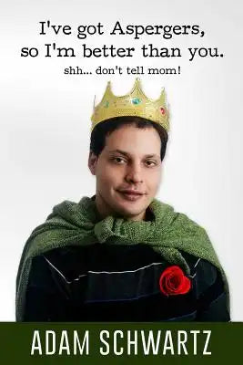 I've Got Aspergers, so I'm better than you..: Shh. Don't tell mom!