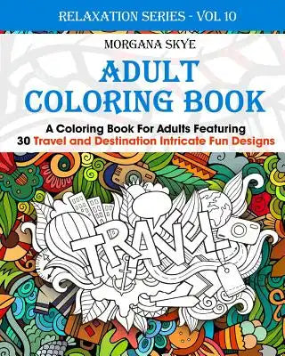 Adult Coloring Book: Coloring Book For Adults Featuring 30 Destination and Travel Intricate Fun Designs