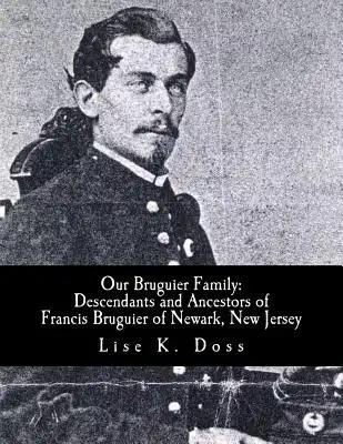 Our Bruguier Family: Descendants & Ancestors of Francis Bruguier of Newark, N.J.