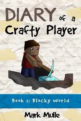 Diary of a Crafty Player (Book 1): Blocky World (An Unofficial Minecraft Book for Kids Age 9-12)