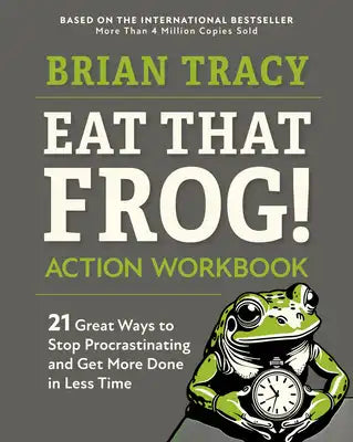 Eat That Frog! Action Workbook: 21 Great Ways to Stop Procrastinating and Get More Done in Less Time