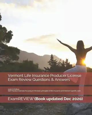 Vermont Life Insurance Producer License Exam Review Questions & Answers 2016/17 Edition: Self-Practice Exercises focusing on the basic principles of l