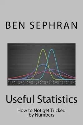 Useful Statistics: How to Not get Tricked by Numbers