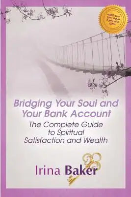 Bridging Your Soul and Your Bank Account: The Complete Guide to Spiritual Satisfaction & Wealth
