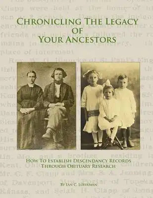 Chronicling The Legacy Of Your Ancestors: How To Establish Descendancy Records Through Obituary Research