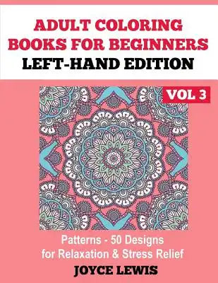 Adult Coloring Books for Beginners - Left-Hand Edition Vol 3: Patterns (50 Designs for Relaxation & Stress Relief)