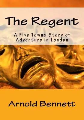 The Regent: A Five Towns Story of Adventure in London
