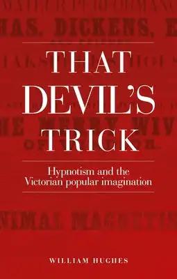 That Devil's Trick: Hypnotism and the Victorian Popular Imagination