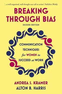 Breaking Through Bias Second Edition: Communication Techniques for Women to Succeed at Work