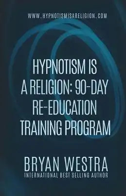 Hypnotism Is A Religion: 90-Day Re-Education Training Program
