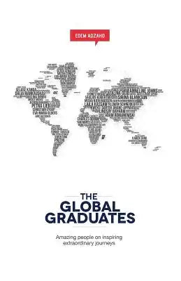 The Global Graduates: Amazing people on inspiring extraordinary journeys