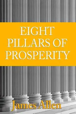 [ The Eight Pillars of Prosperity [ THE EIGHT PILLARS OF PROSPERITY ]: By Allen, James ( Author )Jul-01-2010 Paperback