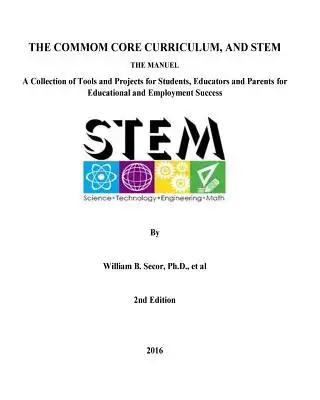 The Common Core Curriculum and STEM, 2nd Edition: A Collection of Tools and Projects for Students, Educators and Parents for Educational and Employmen