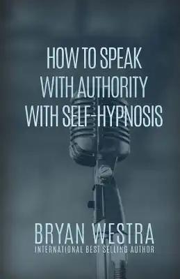 How To Speak With Authority With Self-Hypnosis