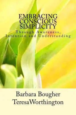 Embracing Conscious Simplicity: through Awareness, Intention and Understanding