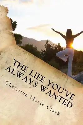 The Life You've Always Wanted: How to Find Peace Happiness and Contentment in Your Everyday Life