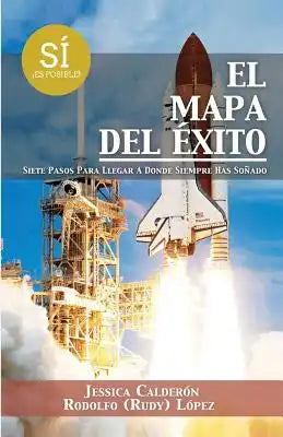 El Mapa del Éxito: Siete Pasos Para Llegar A Donde Siempre Has Soñado