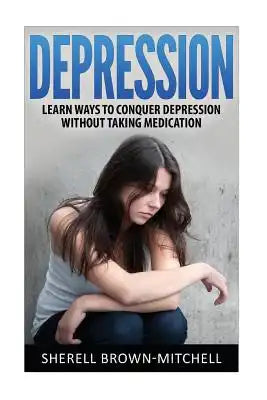 Depression: Learn Ways To Conquer Depression Without Taking Medication