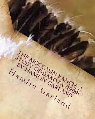 The Moccasin Ranch; a stody of Dakota (1909) by Hamlin Garland