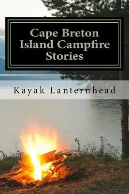 Cape Breton Island Campfire Stories: Horrifying Fables For Your Next Camping Trip