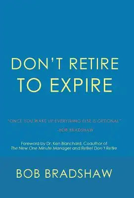 Don't Retire to Expire: Once You Wake Up Everything Else Is Optional