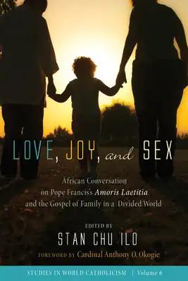 Love, Joy, and Sex: African Conversation on Pope Francis's Amoris Laetitia and the Gospel of Family in a Divided World