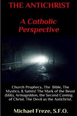 THE ANTICHRIST A Catholic Perspective: Church Prophecy, The Bible, The Mystics, & Saints