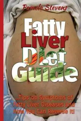 Fatty Liver Diet Guide: Tips on Symptoms of Fatty Liver Diseases and How You Can Reverse It!