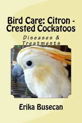 Bird Care: Citron - Crested Cockatoos: Diseases & Treatments