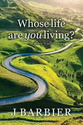 Whose Life Are You Living?: The journey to self-discovery