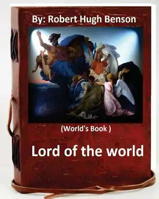 Lord of the world. By: Robert Hugh Benson (World's Book )
