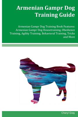 Armenian Gampr Dog Training Guide Armenian Gampr Dog Training Book Features: Armenian Gampr Dog Housetraining, Obedience Training, Agility Training, B