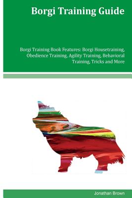 Borgi Training Guide Borgi Training Book Features: Borgi Housetraining, Obedience Training, Agility Training, Behavioral Training, Tricks and More
