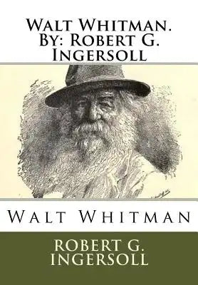 Walt Whitman.By: Robert G. Ingersoll