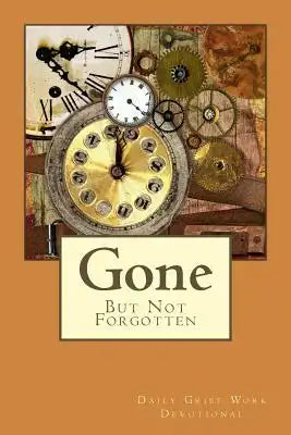 Gone But Not Forgotten: Daily Grief Work Devotional