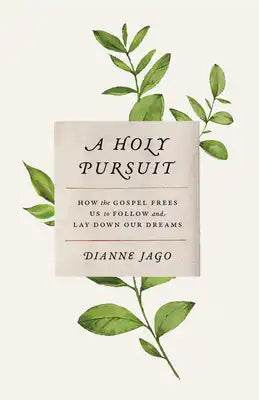 A Holy Pursuit: How the Gospel Frees Us to Follow and Lay Down Our Dreams