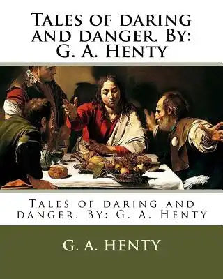 Tales of daring and danger. By: G. A. Henty