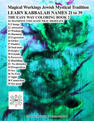 Magical Workings Jewish Mystical Tradition LEARN KABBALAH NAMES 21 to 39 THE EASY WAY COLORING BOOK 2 To MANIFEST VISUALIZE PRAY MEDITATE: 21 Change 2