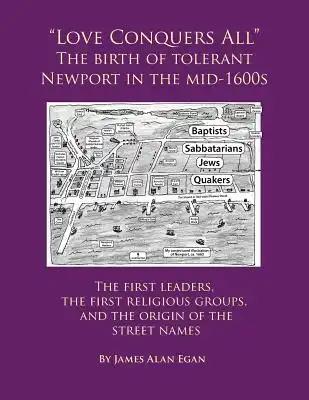 Love Conquers All The birth of tolerant Newport in the mid-1600s: The first religious groups, the first leaders, and the origin of the street names