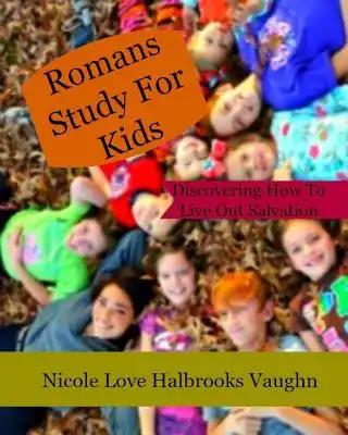 Romans Study For Kids: Discovering How To Live Out Salvation