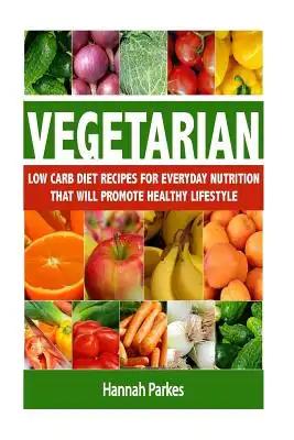 Vegetarian: Low Carb Diet Recipes for Everyday Nutrition That Will Promote Healthy Lifestyle
