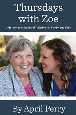 Thursdays with Zoe: Unforgettable Stories of Alzheimer's, Family, and Faith