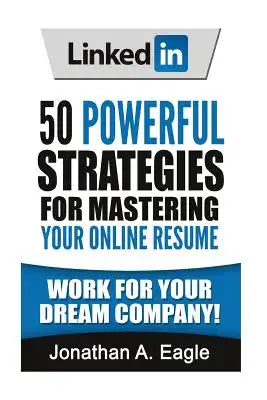 LinkedIn: 50 Powerful Strategies for Mastering Your Online Resume